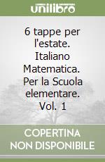 6 tappe per l'estate. Italiano Matematica. Per la Scuola elementare. Vol. 1 libro