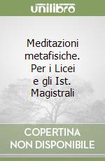 Meditazioni metafisiche. Per i Licei e gli Ist. Magistrali libro