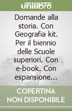 Domande alla storia. Con Geografia kit. Per il biennio delle Scuole superiori. Con e-book. Con espansione online libro