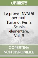 Le prove INVALSI per tutti. Italiano. Per la Scuola elementare. Vol. 5 libro