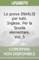 Le prove INVALSI per tutti. Inglese. Per la Scuola elementare. Vol. 5