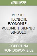 POPOLI TECNICHE ECONOMIE - VOLUME 1 BIENNIO SINGOLO libro