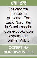 Insieme tra passato e presente. Con Capo Nord. Per la Scuola media. Con e-book. Con espansione online. Vol. 3 libro