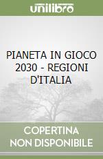 PIANETA IN GIOCO 2030 - REGIONI D'ITALIA libro