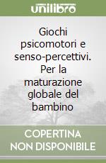 Giochi psicomotori e senso-percettivi. Per la maturazione globale del bambino libro