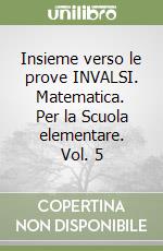 Insieme verso le prove INVALSI. Matematica. Per la Scuola elementare. Vol. 5 libro