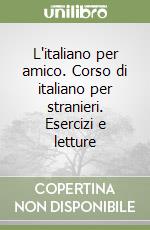 L'italiano per amico. Corso di italiano per stranieri. Esercizi e letture