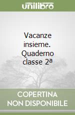 Vacanze insieme. Quaderno classe 2ª libro