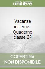 Vacanze insieme. Quaderno classe 3ª libro