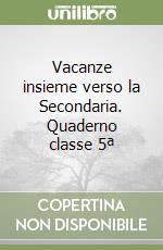 Vacanze insieme verso la Secondaria. Quaderno classe 5ª libro