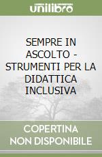 SEMPRE IN ASCOLTO - STRUMENTI PER LA DIDATTICA INCLUSIVA libro