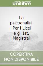 La psicoanalisi. Per i Licei e gli Ist. Magistrali libro