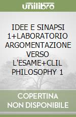 IDEE E SINAPSI 1+LABORATORIO ARGOMENTAZIONE VERSO L'ESAME+CLIL PHILOSOPHY 1 libro