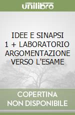 IDEE E SINAPSI 1 + LABORATORIO ARGOMENTAZIONE VERSO L'ESAME libro