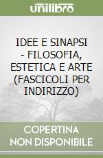 IDEE E SINAPSI - FILOSOFIA, ESTETICA E ARTE (FASCICOLI PER INDIRIZZO) libro