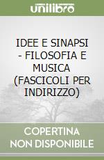 IDEE E SINAPSI - FILOSOFIA E MUSICA (FASCICOLI PER INDIRIZZO) libro