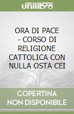 ORA DI PACE - CORSO DI RELIGIONE CATTOLICA CON NULLA OSTA CEI libro