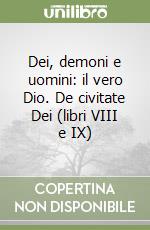 Dei, demoni e uomini: il vero Dio. De civitate Dei (libri VIII e IX) libro