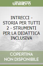 INTRECCI - STORIA PER TUTTI 2 - STRUMENTI PER LA DIDATTICA INCLUSIVA libro