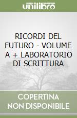 RICORDI DEL FUTURO - VOLUME A + LABORATORIO DI SCRITTURA libro