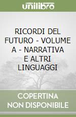 RICORDI DEL FUTURO - VOLUME A - NARRATIVA E ALTRI LINGUAGGI libro