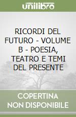 RICORDI DEL FUTURO - VOLUME B - POESIA, TEATRO E TEMI DEL PRESENTE libro