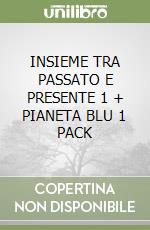INSIEME TRA PASSATO E PRESENTE 1 + PIANETA BLU 1 PACK libro