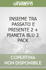 INSIEME TRA PASSATO E PRESENTE 2 + PIANETA BLU 2 PACK libro