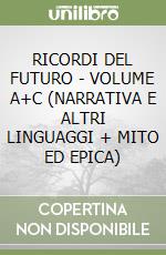 RICORDI DEL FUTURO - VOLUME A+C (NARRATIVA E ALTRI LINGUAGGI + MITO ED EPICA) libro