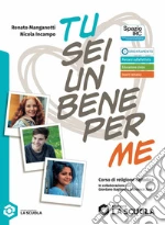 Tu sei un bene per me. Corso di religione cattolica con nulla osta Cei. Per le Scuole superiori. Con e-book. Con espansione online libro