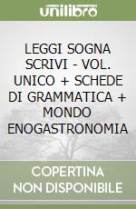 LEGGI SOGNA SCRIVI - VOL. UNICO + SCHEDE DI GRAMMATICA + MONDO ENOGASTRONOMIA libro