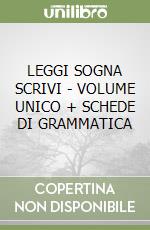 LEGGI SOGNA SCRIVI - VOLUME UNICO + SCHEDE DI GRAMMATICA libro
