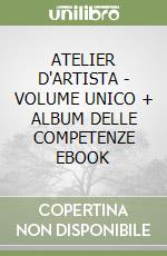 ATELIER D'ARTISTA - VOLUME UNICO + ALBUM DELLE COMPETENZE EBOOK libro