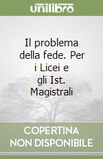 Il problema della fede. Per i Licei e gli Ist. Magistrali libro