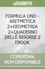 FORMULA UNO - ARITMETICA 2+GEOMETRIA 2+QUADERNO DELLE RISORSE 2 EBOOK libro