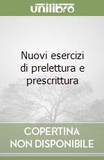 Nuovi esercizi di prelettura e prescrittura libro