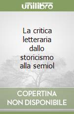 La critica letteraria dallo storicismo alla semiol libro