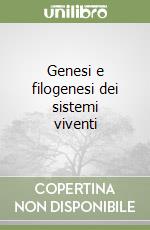 Genesi e filogenesi dei sistemi viventi