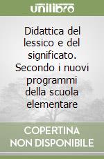 Didattica del lessico e del significato. Secondo i nuovi programmi della scuola elementare libro
