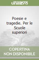 Poesie e tragedie. Per le Scuole superiori libro