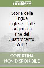 Storia della lingua inglese. Dalle origini alla fine del Quattrocento. Vol. 1 libro