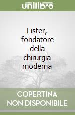 Lister, fondatore della chirurgia moderna libro