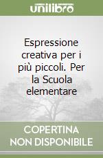 Espressione creativa per i più piccoli. Per la Scuola elementare libro