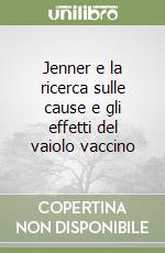 Jenner e la ricerca sulle cause e gli effetti del vaiolo vaccino libro