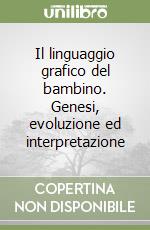 Il linguaggio grafico del bambino. Genesi, evoluzione ed interpretazione