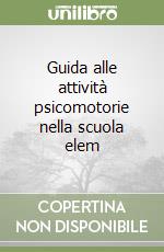 Guida alle attività psicomotorie nella scuola elem libro