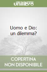 Uomo e Dio: un dilemma? libro