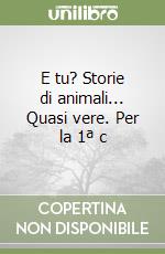 E tu? Storie di animali... Quasi vere. Per la 1ª c libro