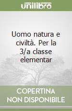 Uomo natura e civiltà. Per la 3/a classe elementar libro