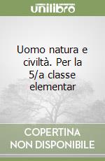 Uomo natura e civiltà. Per la 5/a classe elementar libro